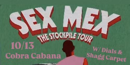 10\/13 SEX MEX\/ DIALS\/ SHAGG CARPET at Cobra Cabana!