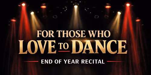 For Those Who Love To Dance- 2026 Recital