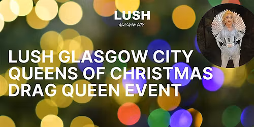 LUSH Glasgow City | Queens Of Christmas Drag Queen Event