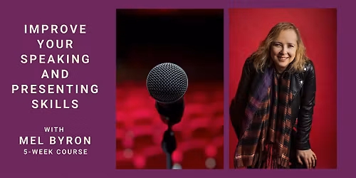 IMPROVE YOUR SPEAKING AND PRESENTING SKILLS with Mel Byron (5-week course)
