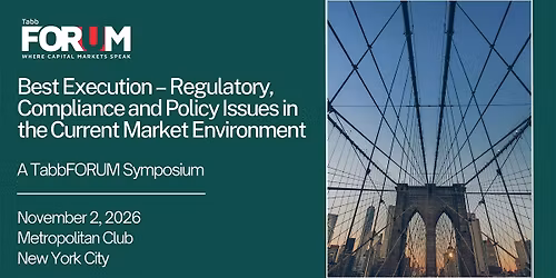 Best Execution: Regulatory, Compliance & Policy Issues Symposium