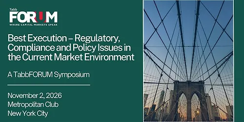 Best Execution Regulatory Compliance & Policy Issues Symposium