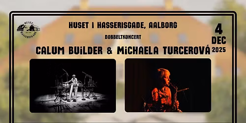 CALUM BUILDER + MICHAELA TURCEROV\u00c1 \/ Dobbeltkoncert Huset i Hasserisgade, Aalborg