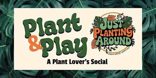 PLANT & PLAY - A Plant Lover's Social