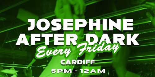 Josephine After Dark @ Tonight Josephine Cardiff - Every Friday