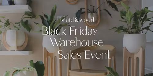 The Braid & Wood Black Friday Warehouse Sales Event