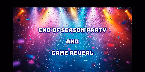 End of Season Party & Game Reveal