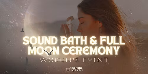 Sound Bath & Full Moon Ceremony - Women's Event.