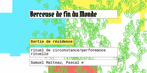 Berceuse de fin du Monde\u25ba Sortie de r\u00e9sidence\u25baRituel de circonstance\/performance rituelle