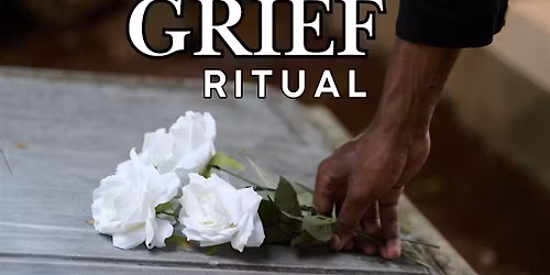 Grief Ritual: A mini-retreat