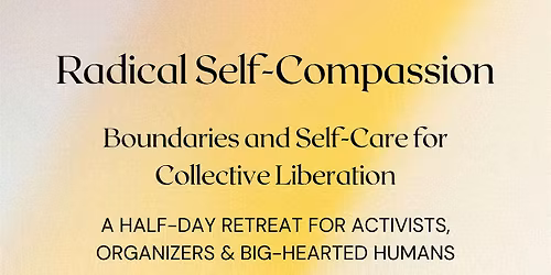 Radical Self-Compassion: Boundaries and Care for Collective Liberation