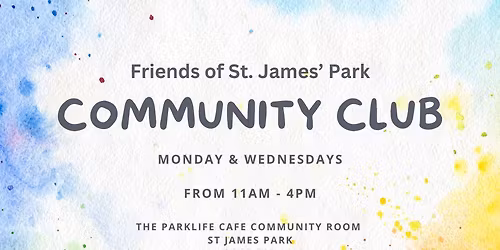 St. James Park Community Club (FREE) Every Monday & Wednesday between 11am - 4pm