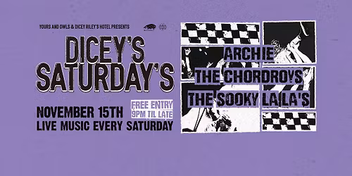 DICEY\u2019S SATURDAYS W\/ ARCHIE \/\/ THE CHORDROYS \/\/ THE SOOKY LA LA'S