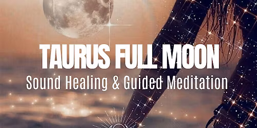 Taurus Full Moon Sound Healing, Guided Meditation & Fire Release