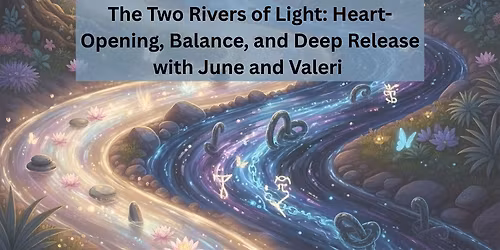 The Two Rivers of Light: Heart-Opening, Balance, and Deep Release
