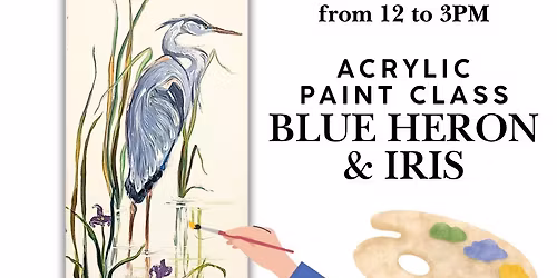 04\/26 Sunday AT 12-3 PM \u201cBlue Heron & Purple Iris\u201d ACRYLIC PAINTING WITH ZOEY ALYSSA