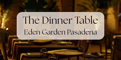 The Dinner Table at Eden Garden (Pasadena)
