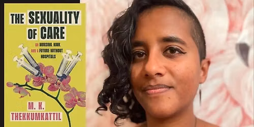 M. K. Thekkumkattil: "The Sexuality of Care: On Nursing, Kink, and a Future Without Hospitals"