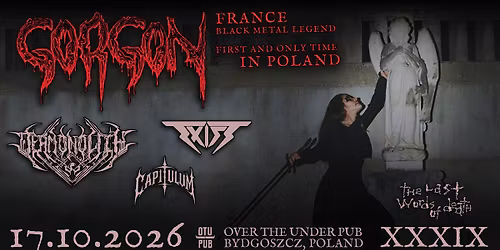 THE LAST WORDS OF DEATH XXXIX - GORGON (F) \/ DEAMONOLITH \/ EXIST \/ CAPITULUM 