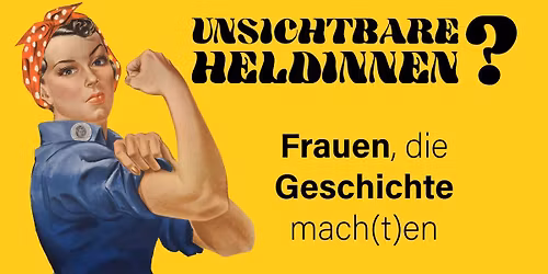 Unsichtbare Heldinnen? Frauen, die Geschichte mach(t)en