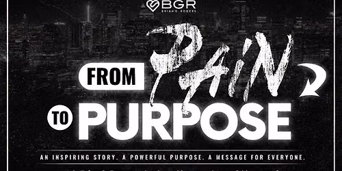 From Pain To Purpose - Presented By Brian G. Rogers 
