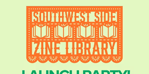 Southwest Side Zine Library Launch Party
