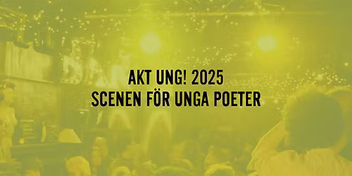 AKT UNG! 2025 \u2013 scenen f\u00f6r unga poeter