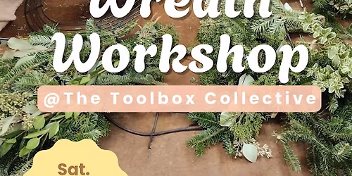 Wreath Workshop - Nov 30th & Dec 6th @ The Toolbox Collective