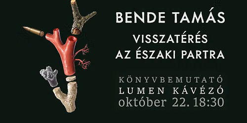 Bende Tam\u00e1s: Visszat\u00e9r\u00e9s az \u00e9szaki partra \/\/ k\u00f6nyvbemutat\u00f3