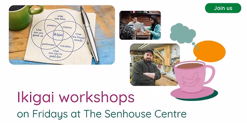 Ikigai workshops on Fridays at The Senhouse Centre - find your purpose