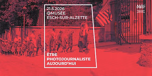 Conf\u00e9rence : \u00catre photojournaliste aujourd\u2019hui @Mus\u00e9e, Esch\/Alzette, Gratuit