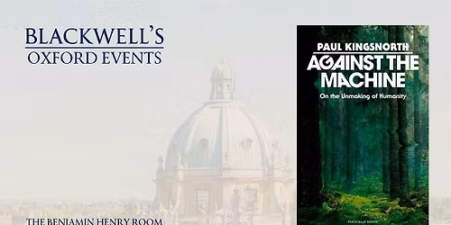 SOLD OUT Paul Kingsnorth AGAINST THE MACHINE with Rupert Read