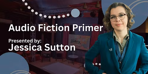 Audio Fiction Primer, Presented by Jessica Sutton