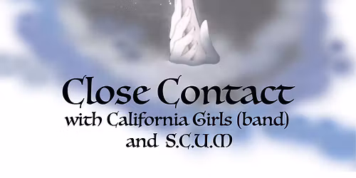 CLOSE CONTACT \/\/ CALIFORNIA GIRLS (BAND) \/\/ SCUM {FREE SHOW}