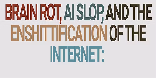 Brain Rot, AI Slop, and the Enshittification of the Internet: A Symposium