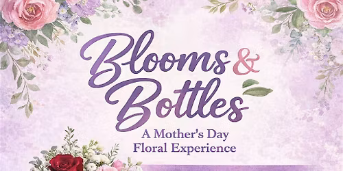 Blooms & Bottles: A Mother's Day Floral Experience