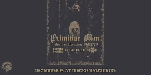 PRIMITIVE MAN w\/ Buffalo Nichols, Great Falls and God Is War @ Metro Baltimore