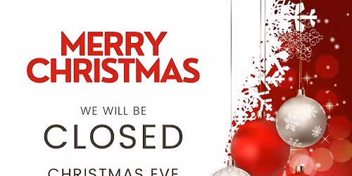 Closed All Day Christmas Eve & Christmas Day