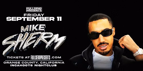 FULLSEND PRESENTS: MIKE SHERM LIVE PERFORMANCE @ ORANGE COUNTY, CA | 18+
