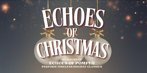 Echoes of Pompeii present Echoes of Christmas