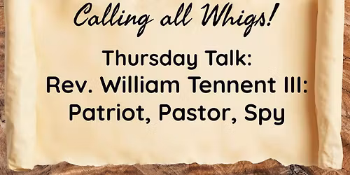 Thursday Talk: Rev. William Tennent III: Patriot, Pastor, Spy