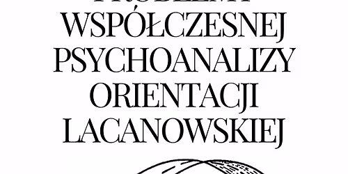 Problemy wsp\u00f3\u0142czesnej psychoanalizy orientacji Lacanowskiej. Wyk\u0142ad Serga Dziomby