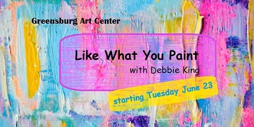 Like What You Paint  with Debbie King