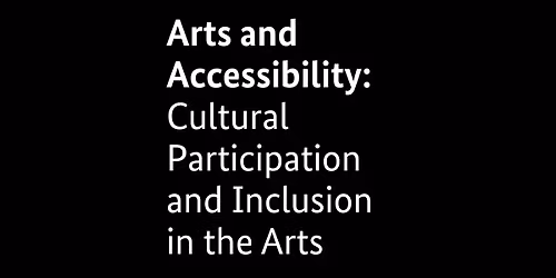 Arts and Accessibility: Cultural Participation and Inclusion in the Arts