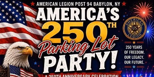 \ud83c\uddfa\ud83c\uddf8 AMERICA\u2019S 250TH PARKING LOT PARTY! \ud83c\uddfa\ud83c\uddf8 (hosted by the American Legion Post #94 Babylon)