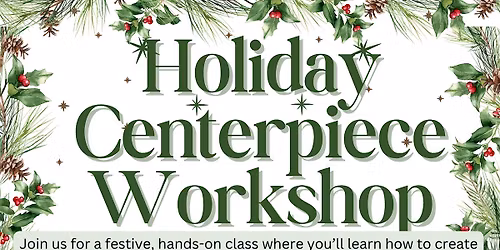 Holiday Centerpiece Workshop