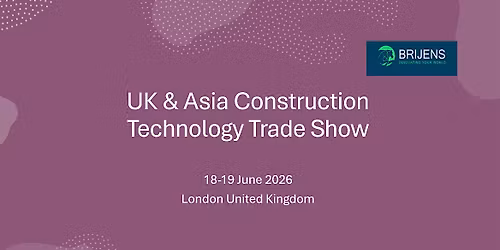 UK & Asia Construction Technology Fair, London United Kingdom