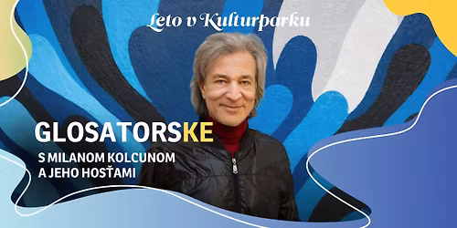 GLOSATORSKE s Milanom Kolcunom a jeho hos\u0165ami - Leto v Kulturparku 2026