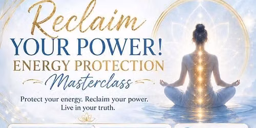 Reclaim Your Power! Energy Protection Masterclass