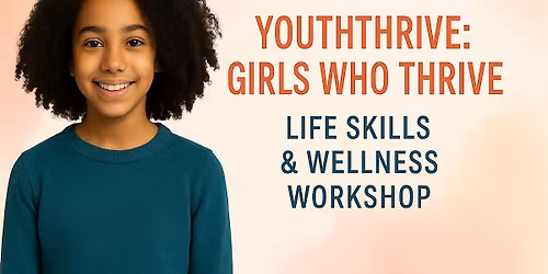 YouthTHRIVE: Girls Who Thrive \u2013 Life Skills & Wellness Workshop